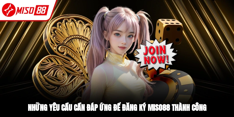 Điều kiện cần để có thể đăng ký Miso88