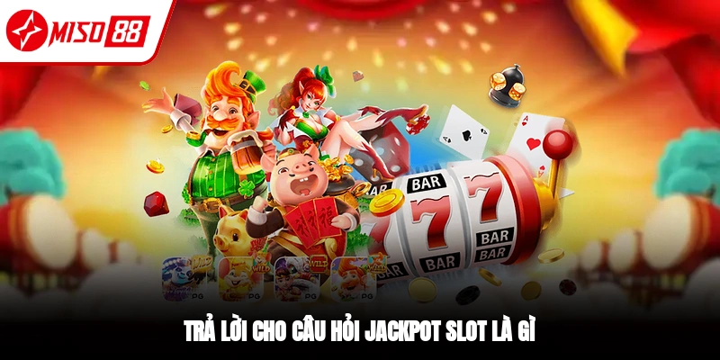 Tìm hiểu khái niệm Jackpot Slot là gì?